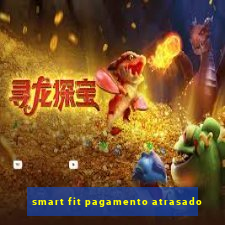 smart fit pagamento atrasado